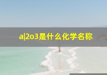 a|2o3是什么化学名称